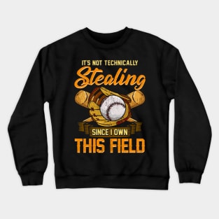 It's Not Stealing Since I Own This Field Baseball Crewneck Sweatshirt